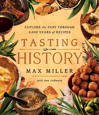 Tasting History: Explore the Past through 4,000 Years of Recipes (A Cookbook) By Max Miller, Ann Volkwein (With) Cover Image