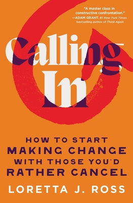 Calling In: How to Start Making Change with Those You'd Rather Cancel By Loretta J. Ross Cover Image