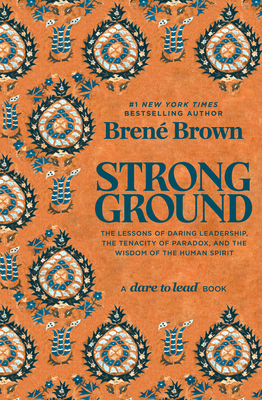 Strong Ground: The Lessons of Daring Leadership, the Tenacity of Paradox, and the Wisdom of the Human Spirit By Brené Brown Cover Image
