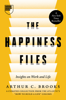 The Happiness Files: Insights on Work and Life by Arthur C. Brooks By Arthur C. Brooks Cover Image