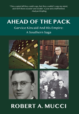 Ahead of the Pack: Garvice Kincaid and His Empire: A Southern Saga By Robert Mucci Cover Image