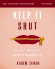 Keep It Shut Bible Study Guide Plus Streaming Video, Updated Edition: What to Say, How to Say It, and When to Say Nothing at All By Karen Ehman Cover Image