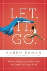 Let. It. Go.: How to Stop Running the Show and Start Walking in Faith By Karen Ehman Cover Image