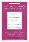 A Gynecologist's Second Opinion: The Questions and Answers You Need to Take Charge of Your Health, Revised Edition By William H. Parker, Rachel L. Parker Cover Image