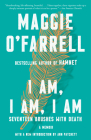 I Am, I Am, I Am: Seventeen Brushes with Death By Maggie O'Farrell, Ann Patchett (Introduction by) Cover Image