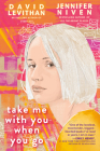 Take Me With You When You Go By David Levithan, Jennifer Niven Cover Image