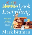 How To Cook Everything Kids (How to Cook Everything Series #9) By Mark Bittman, April Kim Tonin (Illustrator), Ghazalle Badiozamani (Photographs by) Cover Image