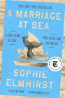 A Marriage at Sea: A True Story of Love, Obsession, and Shipwreck By Sophie Elmhirst Cover Image