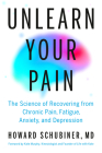 Unlearn Your Pain: The Science of Recovering from Chronic Pain, Fatigue, Anxiety, and Depression By Howard Schubiner, MD, Kate Murphy (Foreword by) Cover Image