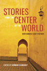 Stories from the Center of the World: New Middle East Fiction By Jordan Elgrably (Editor), Hanif Kureishi (Contribution by), Omar El Akkad (Contribution by) Cover Image