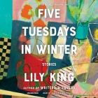 Five Tuesdays in Winter: Stories By Lily King, Bronson Pinchot (Read by), Christa Lewis (Read by) Cover Image
