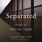 Separated: Inside an American Tragedy By Jacob Soboroff, Jacob Soboroff (Read by) Cover Image