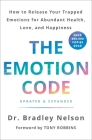 The Emotion Code: How to Release Your Trapped Emotions for Abundant Health, Love, and Happiness (Updated and Expanded Edition) By Dr. Bradley Nelson, Tony Robbins (Foreword by) Cover Image