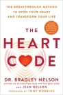 The Heart Code: The Breakthrough Method to Open Your Heart and Transform Your Life By Dr. Bradley Nelson, Jean Nelson, Tony Robbins (Foreword by) Cover Image