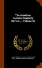The American Catholic Quarterly Review ..., Volume 35 By James Andrew Corcoran, Patrick John Ryan (Created by), Edmond Francis Prendergast (Created by) Cover Image
