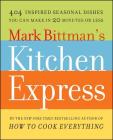 Mark Bittman's Kitchen Express: 404 Inspired Seasonal Dishes You Can Make in 20 Minutes or Less By Mark Bittman Cover Image