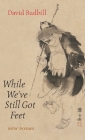 While We've Still Got Feet By David Budbill Cover Image