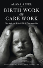Birth Work as Care Work: Stories from Activist Birth Communities (KAIROS) By Alana Apfel, Silvia Federici (Introduction by), Victoria Law (Preface by), Loretta J. Ross (Foreword by) Cover Image
