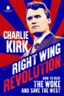 Right Wing Revolution: How to Beat the Woke and Save the West By Charlie Kirk Cover Image