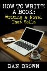 How To Write A Book: Writing A Novel That Sells By Dan Brown Cover Image