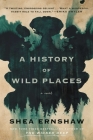 A History of Wild Places: A Novel By Shea Ernshaw Cover Image