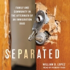 Separated Lib/E: Family and Community in the Aftermath of an Immigration Raid By Robert Fass (Read by), William D. Lopez, Jacob Soboroff Cover Image