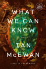 What We Can Know: A Novel By Ian McEwan Cover Image
