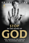 Stop, in the Name of God: Why Honoring the Sabbath Will Transform Your Life By Charlie Kirk Cover Image
