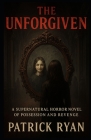 The Unforgiven: A Supernatural Horror Novel of Possession and Revenge By Edward Ryan, Patrick Ryan Cover Image
