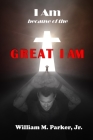 I AM because of the Great I AM! By Jr. Parker, William M. Cover Image